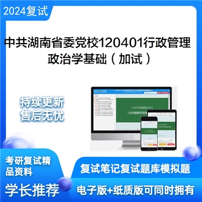 中共湖南省委党校120401行政管理政治学基础(加试)考研复试资料可以试看