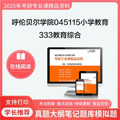 【初试】呼伦贝尔学院045115小学教育333教育综合考研资料可以试看